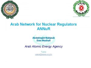 Arab Network for Nuclear Regulators ANNu R Abdelmajid