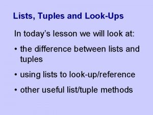 Lists Tuples and LookUps In todays lesson we