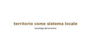 territorio come sistema locale Sociologia del territorio Tre