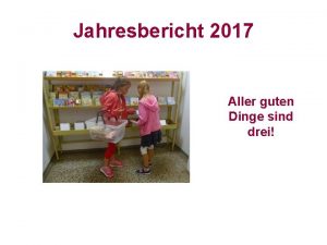 Jahresbericht 2017 Aller guten Dinge sind drei Ding