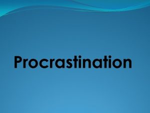 Procrastination Procrastination The term refers to the intentional