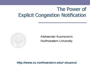 The Power of Explicit Congestion Notification Aleksandar Kuzmanovic