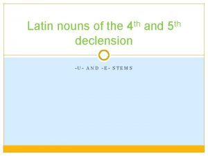 th 4 Latin nouns of the and declension