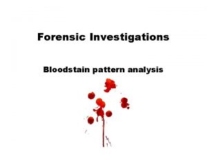 Forensic Investigations Bloodstain pattern analysis Introduction and History