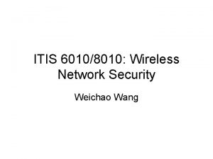 ITIS 60108010 Wireless Network Security Weichao Wang Secure