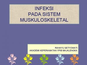 INFEKSI PADA SISTEM MUSKULOSKELETAL RARARAHAYU SETYOWATI AKADEMI KEPERAWATAN