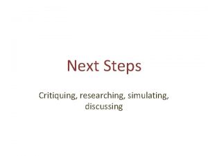 Next Steps Critiquing researching simulating discussing Critiquing Find