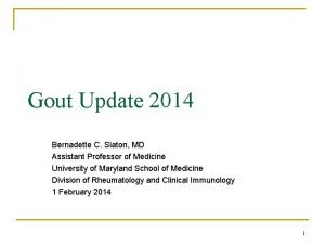 Gout Update 2014 Bernadette C Siaton MD Assistant