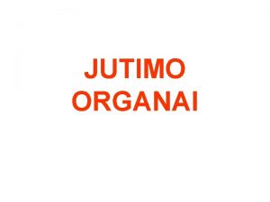 JUTIMO ORGANAI Jutimo organai vaidina svarbiausi vaidmen organizmui