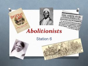 Abolitionists Station 6 Agitators for Change O Abraham