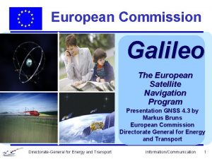 European Commission Galileo The European Satellite Navigation Program