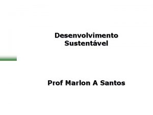 Desenvolvimento Sustentvel Universidade Paulista Prof Marlon A Santos