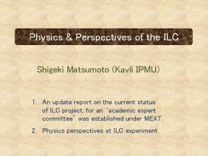 Physics Perspectives of the ILC Shigeki Matsumoto Kavli