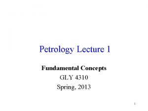 Petrology Lecture 1 Fundamental Concepts GLY 4310 Spring