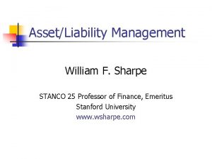 AssetLiability Management William F Sharpe STANCO 25 Professor