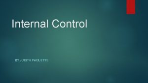 Internal Control BY JUDITH PAQUETTE Learning Objectives Fraud