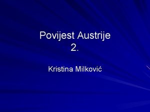 Povijest Austrije 2 Kristina Milkovi Austrijska je povijest