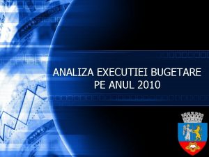 ANALIZA EXECUTIEI BUGETARE PE ANUL 2010 Cuprins Analiza