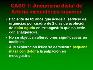 CASO 1 Aneurisma distal de Arteria mesentrica superior