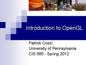 Introduction to Open GL Patrick Cozzi University of