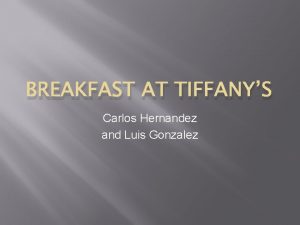 BREAKFAST AT TIFFANYS Carlos Hernandez and Luis Gonzalez