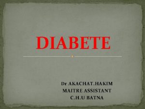 DIABETE D r AKACHAT HAKIM MAITRE ASSISTANT C