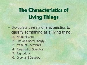 The Characteristics of Living Things Biologists use six