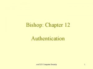 Bishop Chapter 12 Authentication csci 5233 Computer Security