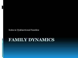 Roles in Dysfunctional Families FAMILY DYNAMICS Dependent Person