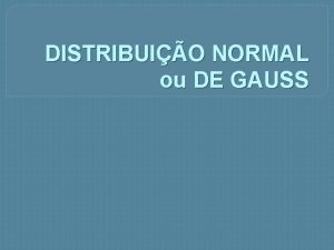 DISTRIBUIO NORMAL ou DE GAUSS Aderncia Distribuio Normal