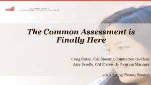 The Common Assessment is Finally Here Craig Rutan