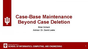 CaseBase Maintenance Beyond Case Deletion Brian Schack Advisor