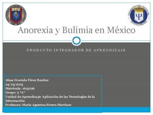 Anorexia y Bulimia en Mxico PRODUCTO INTEGRADOR DE