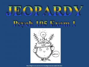 JEOPARDY Psych 105 Exam 1 http blog lib