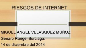 RIESGOS DE INTERNET MIGUEL ANGEL VELASQUEZ MUOZ Genaro