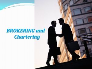 BROKERING and Chartering 1 Brokers skills Price negotiation