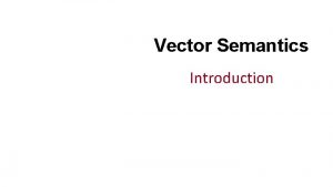 Vector Semantics Introduction Why vector models of meaning