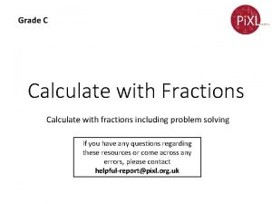 Grade C Calculate with Fractions Calculate with fractions