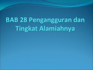 BAB 28 Pengangguran dan Tingkat Alamiahnya Identifikasi pengangguran