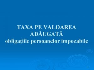 TAXA PE VALOAREA ADUGAT obligaiile persoanelor impozabile 1