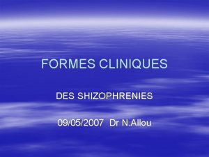 FORMES CLINIQUES DES SHIZOPHRENIES 09052007 Dr N Allou