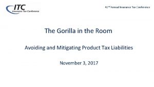 42 nd Annual Insurance Tax Conference The Gorilla
