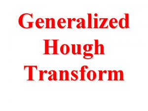 Generalized Hough Transform The Generalized Hough Transform From