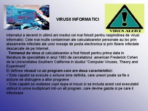 VIRUSII INFORMATICI Internetul a devenit in ultimii ani