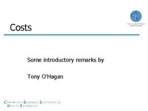 Costs Some introductory remarks by Tony OHagan Welcome