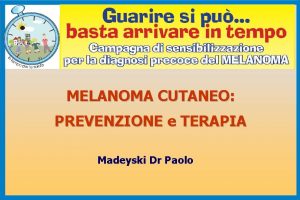 MELANOMA CUTANEO PREVENZIONE e TERAPIA Madeyski Dr Paolo