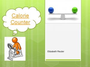 Calorie Counter Elizabeth Reuter WHY IS CALORIE COUNTER