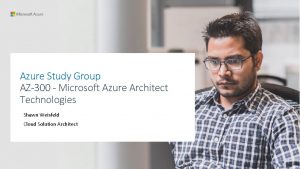 Azure Study Group AZ300 Microsoft Azure Architect Technologies