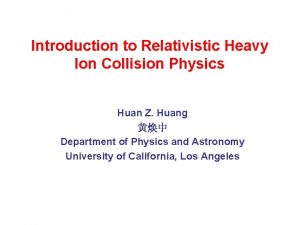Introduction to Relativistic Heavy Ion Collision Physics Huan Introduction to Relativistic Heavy Ion Collision Physics Huan