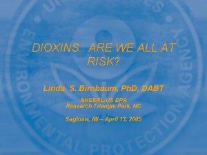 DIOXINS ARE WE ALL AT RISK Linda S